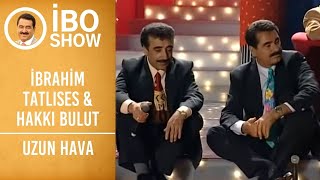 İbrahim Tatlıses & Hakkı Bulut - Uzun Hava İbo Show