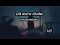 dil mera chahe jab bhi tu aaye lofi x  dil mera chahe jab bhi tu aaye slowed reverb  @# 💤💤💤 Mp3 Song