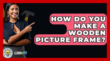 How Do You Make A Wooden Picture Frame? - LearnToDIY360.com