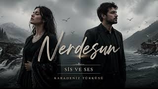 Sis Ve Ses - Nerdesun (Karadeniz Türküsü)