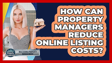 How Can Property Managers Reduce Online Listing Costs? - Mastering Property Management