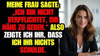 Meine FRAU sagte： „Ich bin nicht VERPFLICHTET, dir NÄHE zu geben “ Also zeigte ich ihr, dass