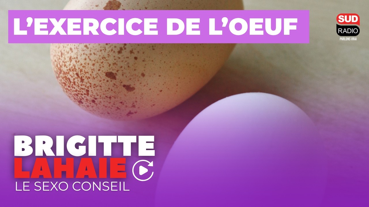 L'exercice de l'oeuf - Le sexo conseil de Brigitte Lahaie