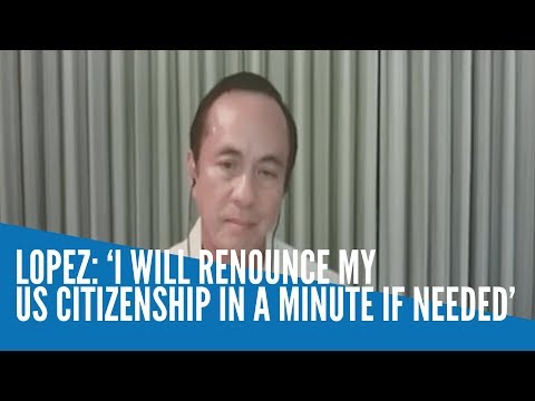 Lopez: ‘I will renounce my US citizenship in a minute if needed’