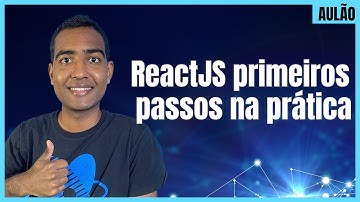 ReactJS primeiros passos - Introdução Prática - Aulão #013