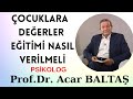 ÇOCUKLARA DEĞERLER EĞİTİMİ NASIL VERİLMELİ #PSİKOLOG PROF.DR. ACAR BALTAŞ#psikolog#Değerler eğitimi#