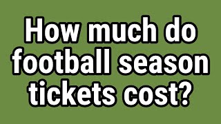 Match Highlights How much do football season tickets cost?