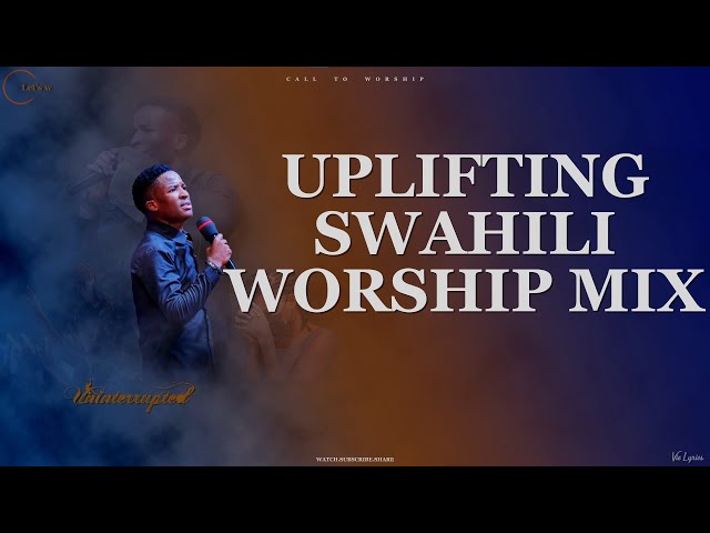 DEEP AND POWERFUL SWAHILI WORSHIP MIX OF ALL TIME 2024 | UNINTERRUPTED WORSHIP MIX | VIE LYRICS class=