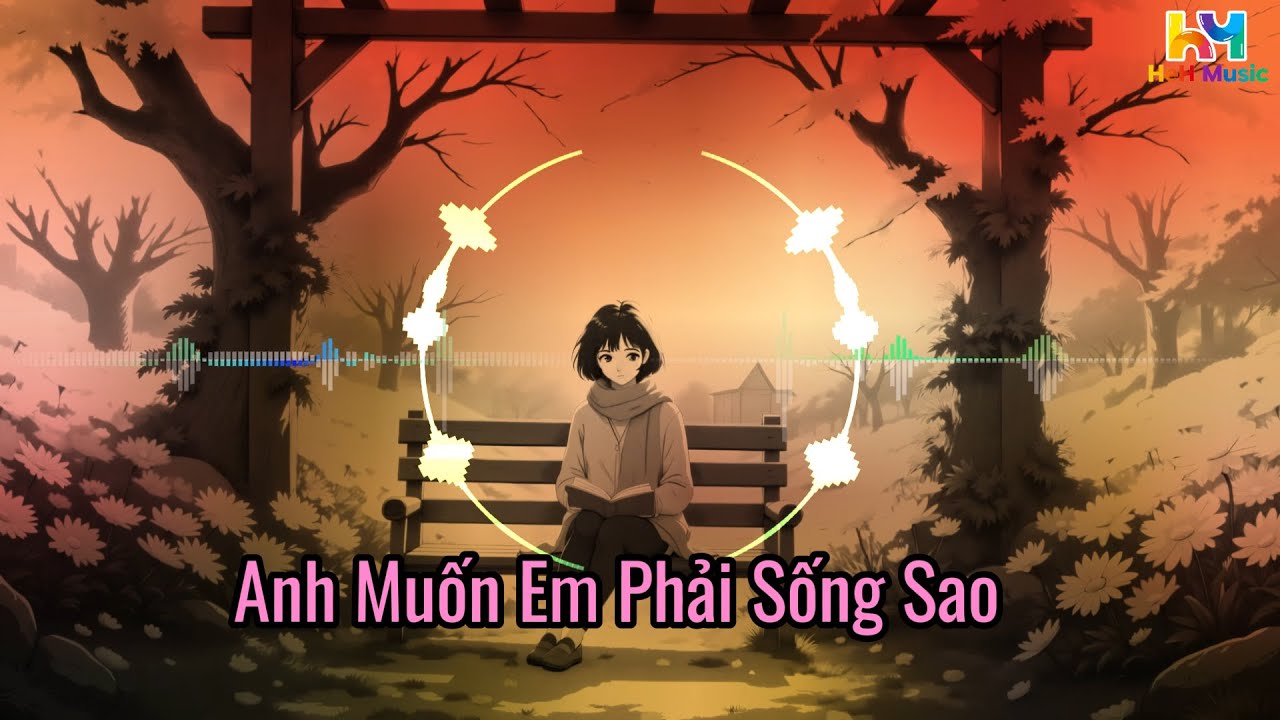 Anh Muốn Em Phải Sống Sao – Ballad Day Dứt Cho Người Ở Lại
