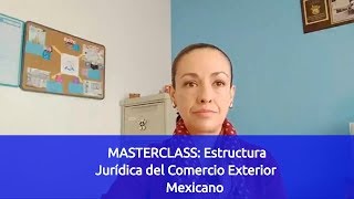 MASTERCLASS: Estructura Jurídica del Comercio Exterior Mexicano
