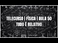 TELECURSO | FÍSICA | AULA 50 | TUDO É RELATIVO