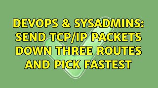 DevOps & SysAdmins: Send TCP/IP packets down three routes and pick fastest (3 Solutions!!)