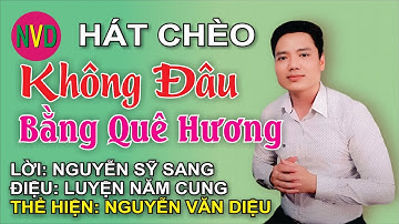 Hát chèo KHÔNG ĐÂU BẰNG QUÊ HƯƠNG | Nguyễn Văn Diệu - Soạn lời Nguyễn Sỹ Sang