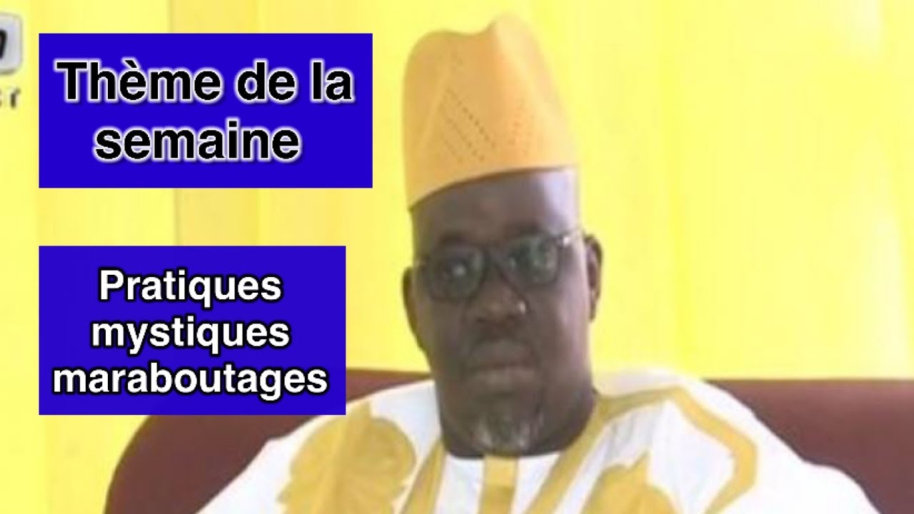 Thème de la semaine: les pratiques mystiques dans la société sénégalaise (2e partie )