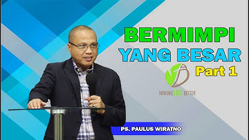 Memiliki Mimpi Yang Besar | Kotbah Paulus Wiratno | Making Life Better