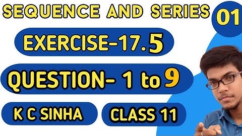Sequence and Series||Class 11th||K.C Sinha solution||Exercise-17.5||Question:-1 to 9