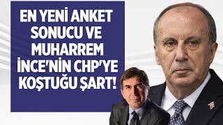 EN YENİ ANKET SONUCU VE MUHARREM İNCE&#39;NİN CHP&#39;YE KOŞTUĞU ŞART! FUAT UĞUR