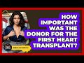 How Important Was The Donor For The First Heart Transplant? - Moments That Shocked Us