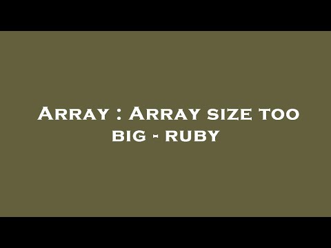 Array : Array size too big - ruby