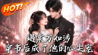 🔥穿书变成大佬绑定的临时女友，本想跑路，大佬却早已动了真心，宠她入骨！《遇棠方知涉：穿书后成了他的心尖宠》#盛世短剧#短剧#AI短剧#逆袭#漫剧