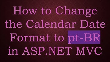 How to Change the Calendar Date Format to pt-BR in ASP.NET MVC