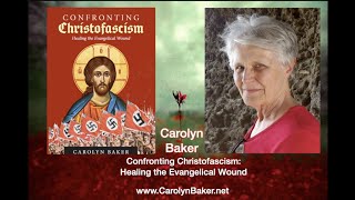 CAROLYN BAKER - CHRISTOFASCISM: Healing the Evangelical Wound - "Why I wrote this."