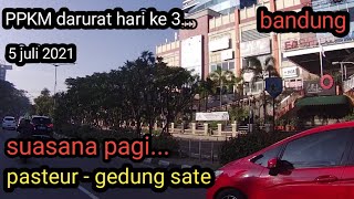 SUASANA PAGI DARI PASTEUR MENUJU GEDUNG SATE || PPKM DARURAT HARI KE 3 DI KOTA BANDUNG 5 JULI 2021
