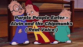Purple People Eater - Alvin and the Chipmunks ( Real Voice ) Purple People Eater - Alvin and the Chipmunks ( Real Voice )