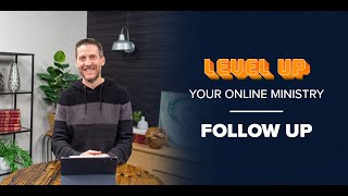 How to Follow Up with Your Audience - Level Up Your Online Ministry