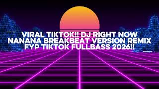 VIRAL TIKTOK!! DJ RIGHT NOW NANANA BREAKBEAT VERSION REMIX FYP TIKTOK FULLBASS 2026!!