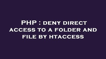 PHP : deny direct access to a folder and file by htaccess