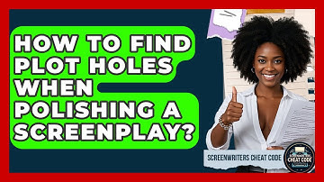 How To Find Plot Holes When Polishing A Screenplay? - Screenwriter