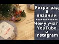 Я ретроград в вязании? Чему научили меня YouTube и Instagram?