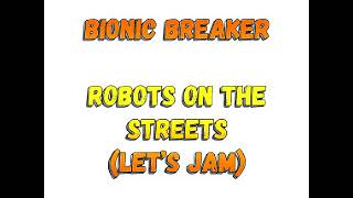 Bionic Breaker - Robots On The Streets (Let's Jam) (Vocal)