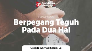 Berpegang Teguh Pada Dua Hal - Ahmad Sabiq, Lc