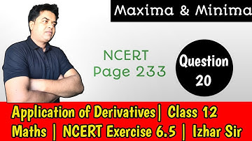 Q.20 | NCERT Exercise 6.5 | Class 12 Maths | Maxima & Minima | page 233 |Application of Derivatives