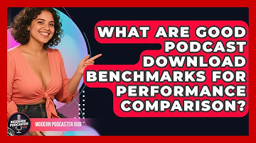 What Are Good Podcast Download Benchmarks For Performance Comparison? - Modern Podcaster Hub