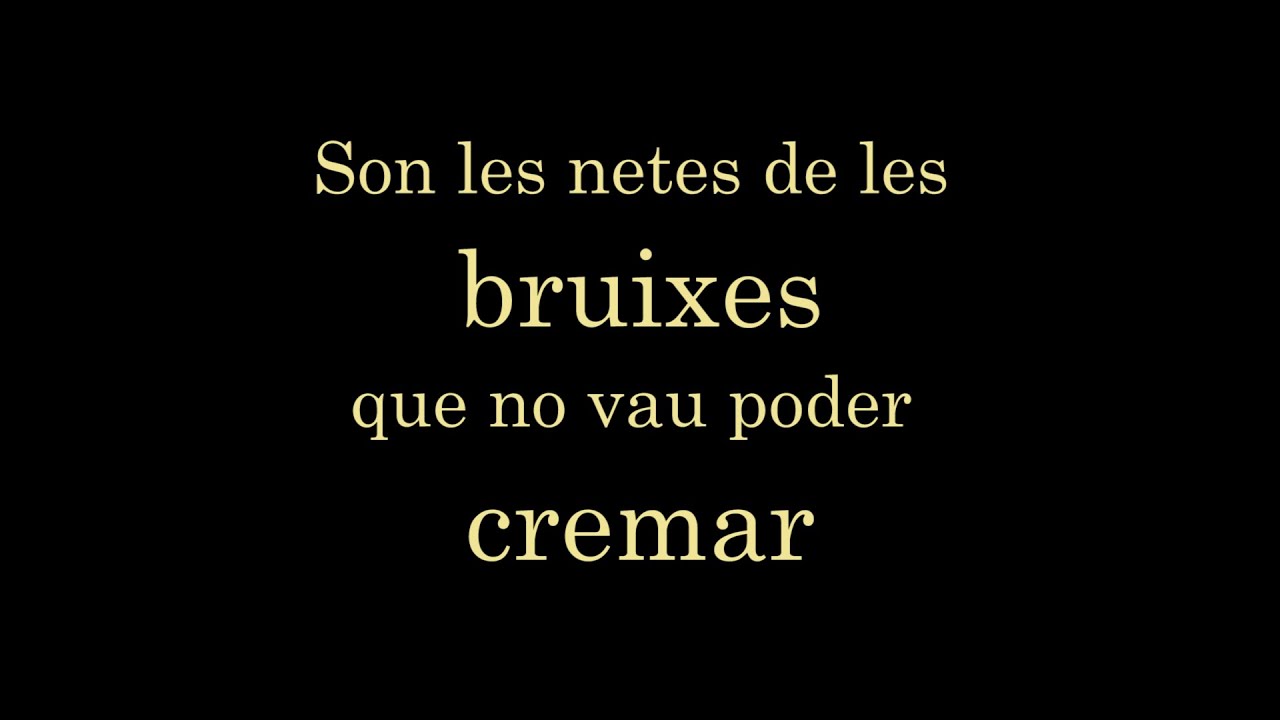 Son les netes de bruixes que no vau poder cremar