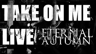 ETERNAL AUTUMN - TAKE ON ME (COVER) - LIVE