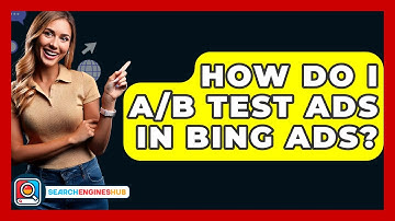 How Do I A/B Test Ads In Bing Ads? - SearchEnginesHub.com