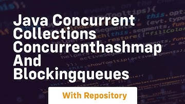 Java concurrent collections concurrenthashmap and blockingqueues
