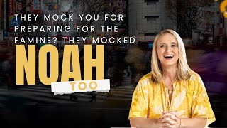 They mock you for preparing for The Famine? They mocked Noah too.