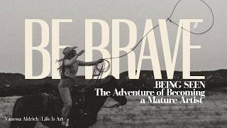 Becoming a Mature Artist +The Value of Being Seen (it's not what you think)