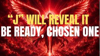 CHOSEN ONES: “J” IS ABOUT TO REVEAL THE TRUTH — GOD WANTS YOU READY!