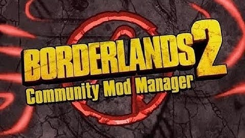 How to mod Borderlands 2! (OUTDATED check desc)