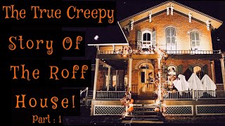 (Part : 1) The True Creepy Story Of The Roff House!