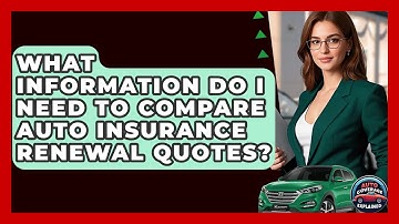 What Information Do I Need To Compare Auto Insurance Renewal Quotes? - Auto Coverage Explained