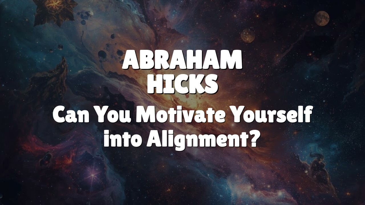 Abraham Hicks - Can You Motivate Yourself into Alignment?
