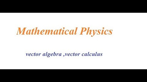 vector algebra vector calculus,mathematical physics,csir net