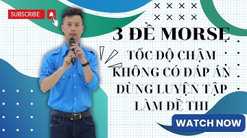 3 ĐỀ MORSE - Tốc độ chậm - Không có đáp án - Dùng cho luyện tập và làm đề thi cơ bản #Bộ đề số 5